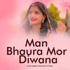 About Man Bhaura Mor Diwana Song